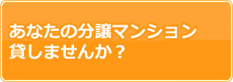 あなたの分譲マンション貸しませんか？